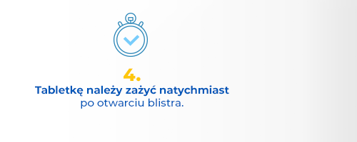 Tabletkę należy zażyć natychmiast po otwarciu blistra.